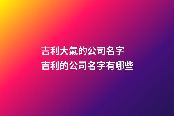 吉利大氣的公司名字 吉利的公司名字有哪些